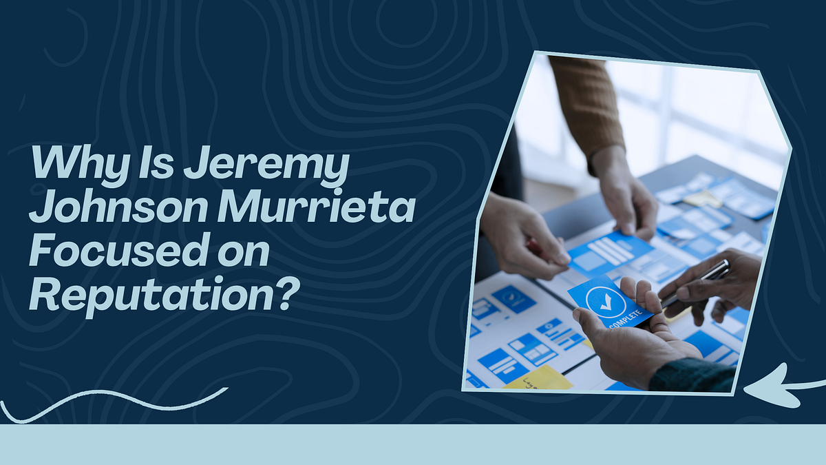 Why Is Jeremy Johnson Murrieta Focused on Reputation? | by Jeremy Johnson Temecula | Oct, 2025 | Medium